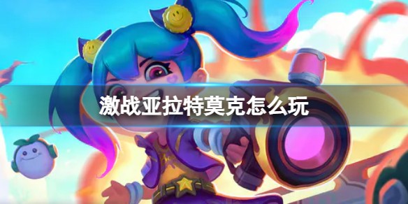 激战亚拉特莫克怎么玩-莫克玩法技巧